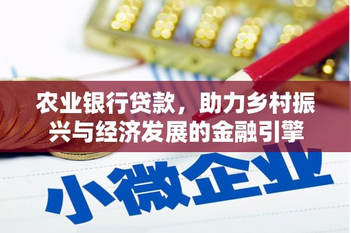 独山农业银行贷款，助力乡村振兴与经济发展的金融引擎