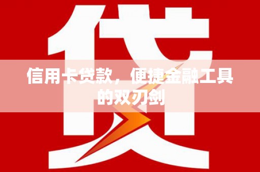 独山信用卡贷款，便捷金融工具的双刃剑