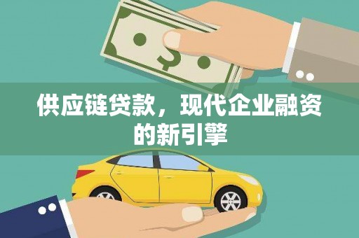 独山供应链贷款，现代企业融资的新引擎