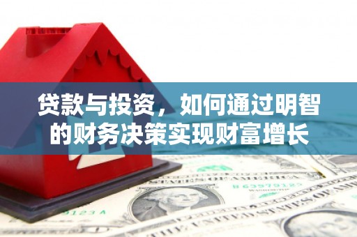 独山贷款与投资，如何通过明智的财务决策实现财富增长