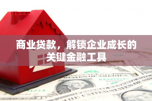 独山商业贷款，解锁企业成长的关键金融工具