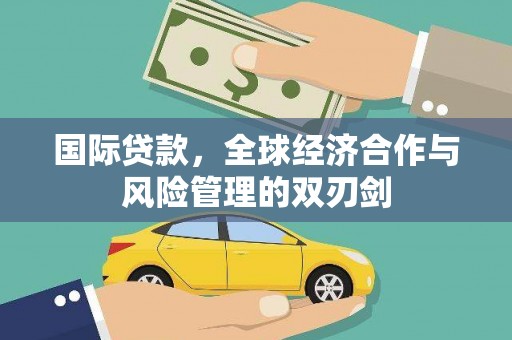 独山国际贷款，全球经济合作与风险管理的双刃剑