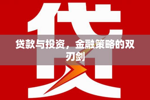 独山贷款与投资，金融策略的双刃剑