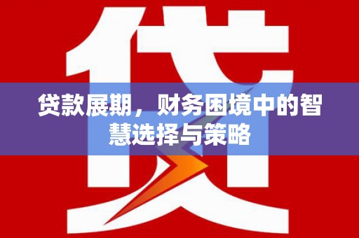 独山贷款展期，财务困境中的智慧选择与策略
