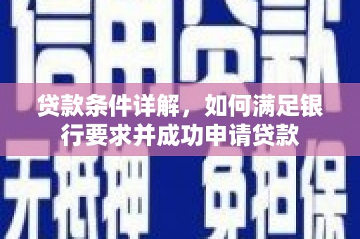 独山贷款条件详解，如何满足银行要求并成功申请贷款