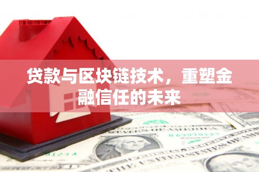 独山贷款与区块链技术，重塑金融信任的未来