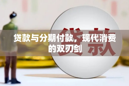 独山贷款与分期付款，现代消费的双刃剑
