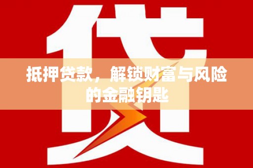 独山抵押贷款，解锁财富与风险的金融钥匙