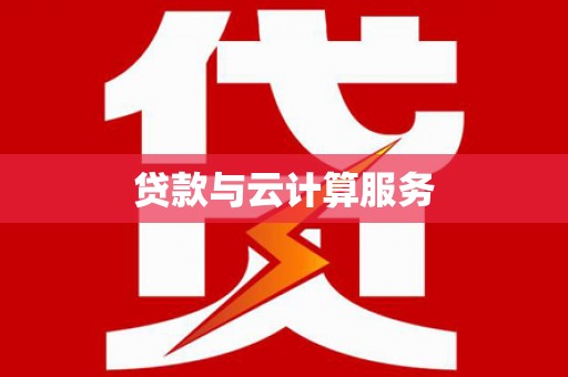 独山贷款与云计算服务