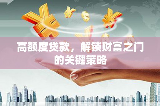 独山高额度贷款，解锁财富之门的关键策略