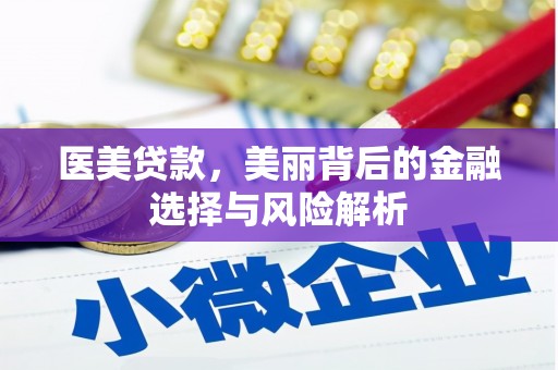 独山医美贷款，美丽背后的金融选择与风险解析