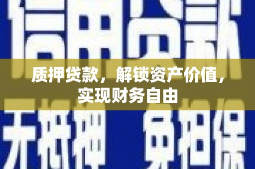 独山质押贷款，解锁资产价值，实现财务自由