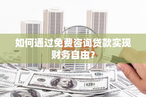 独山如何通过免费咨询贷款实现财务自由？