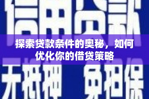独山探索贷款条件的奥秘，如何优化你的借贷策略