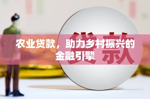 独山农业贷款，助力乡村振兴的金融引擎