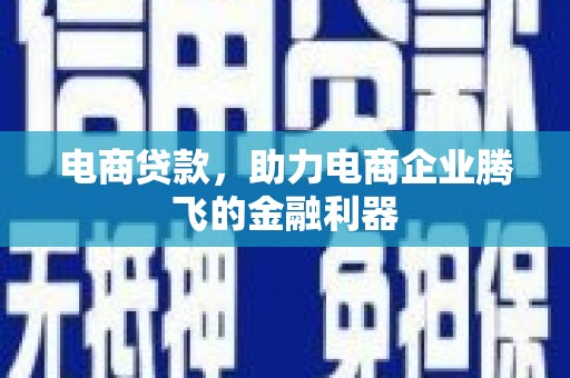 独山电商贷款，助力电商企业腾飞的金融利器