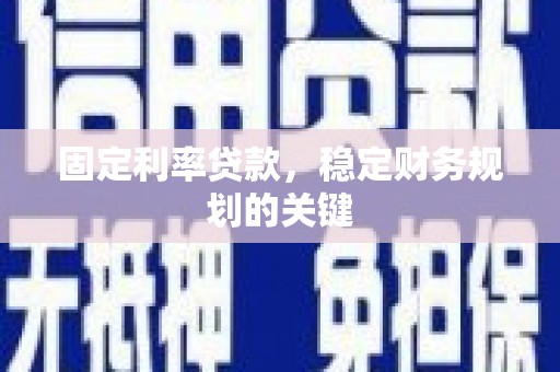 独山固定利率贷款，稳定财务规划的关键