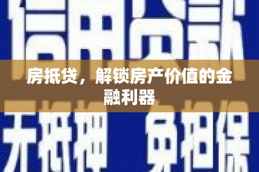 独山房抵贷，解锁房产价值的金融利器
