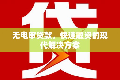 独山无电审贷款，快速融资的现代解决方案