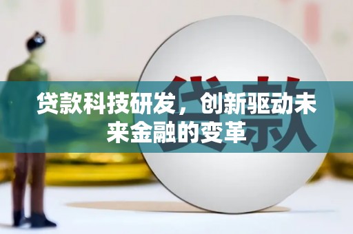 独山贷款科技研发，创新驱动未来金融的变革