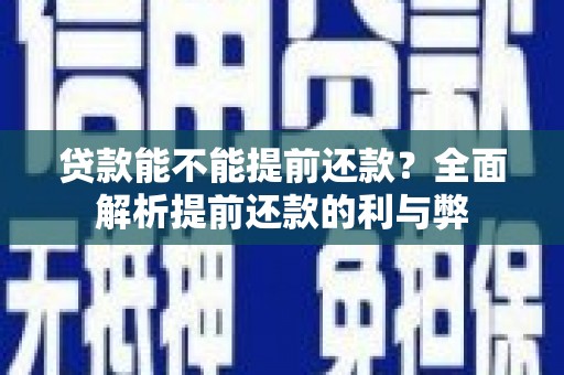 独山贷款能不能提前还款？全面解析提前还款的利与弊