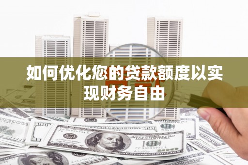 独山如何优化您的贷款额度以实现财务自由