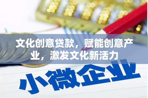独山文化创意贷款，赋能创意产业，激发文化新活力