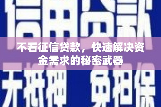 独山不看征信贷款，快速解决资金需求的秘密武器