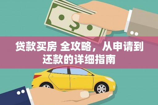 独山贷款买房 全攻略，从申请到还款的详细指南