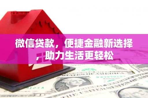 独山微信贷款，便捷金融新选择，助力生活更轻松