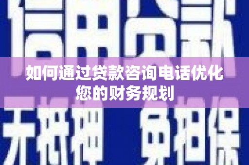 独山如何通过贷款咨询电话优化您的财务规划