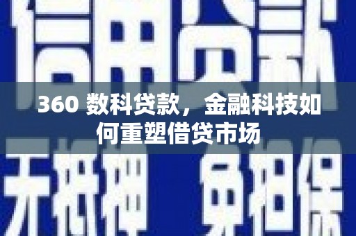独山360 数科贷款，金融科技如何重塑借贷市场