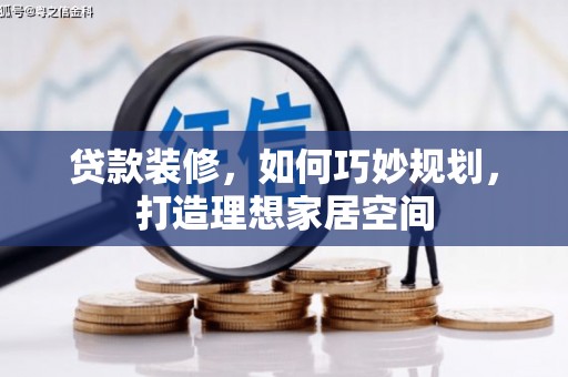 独山贷款装修，如何巧妙规划，打造理想家居空间