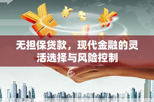 独山无担保贷款，现代金融的灵活选择与风险控制
