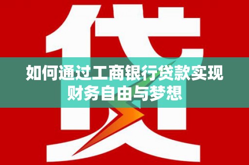独山如何通过工商银行贷款实现财务自由与梦想