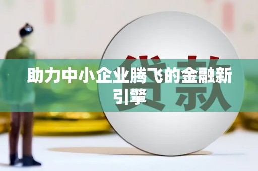独山助力中小企业腾飞的金融新引擎