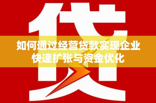 独山如何通过经营贷款实现企业快速扩张与资金优化