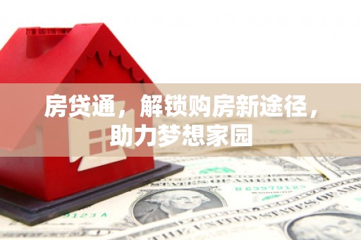 独山房贷通，解锁购房新途径，助力梦想家园