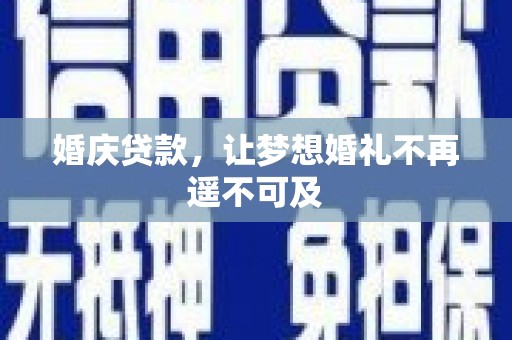 独山婚庆贷款，让梦想婚礼不再遥不可及