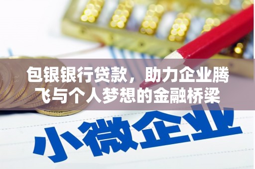 独山包银银行贷款，助力企业腾飞与个人梦想的金融桥梁