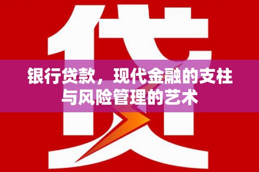 独山银行贷款，现代金融的支柱与风险管理的艺术