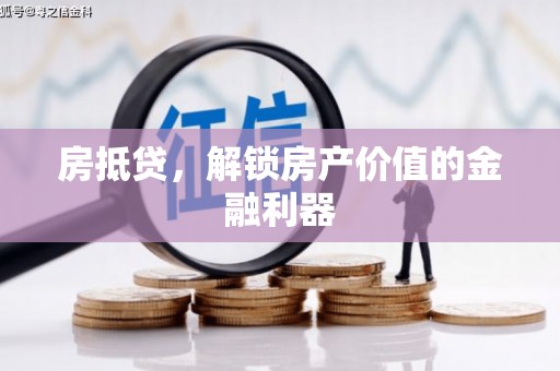 独山房抵贷，解锁房产价值的金融利器