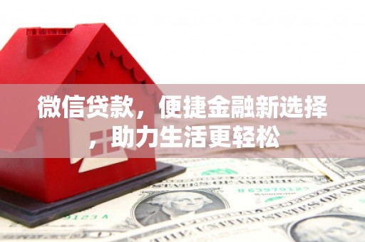 独山微信贷款，便捷金融新选择，助力生活更轻松