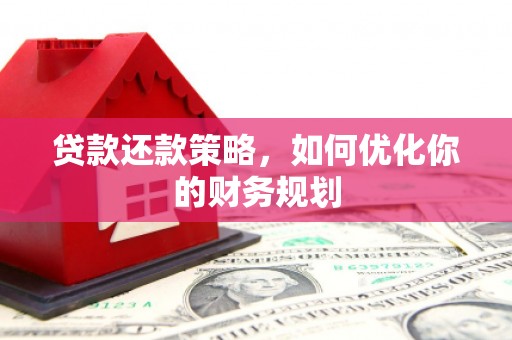 独山贷款还款策略，如何优化你的财务规划