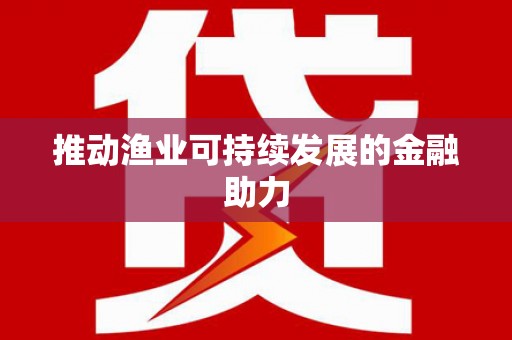 独山推动渔业可持续发展的金融助力