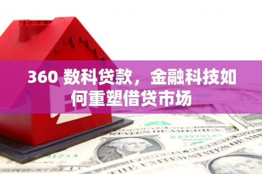 独山360 数科贷款，金融科技如何重塑借贷市场