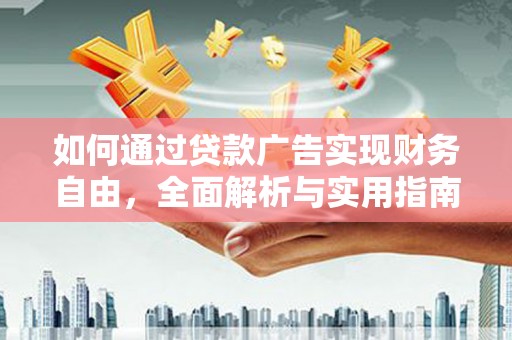 独山如何通过贷款广告实现财务自由，全面解析与实用指南