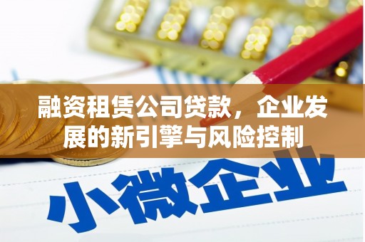 独山融资租赁公司贷款，企业发展的新引擎与风险控制