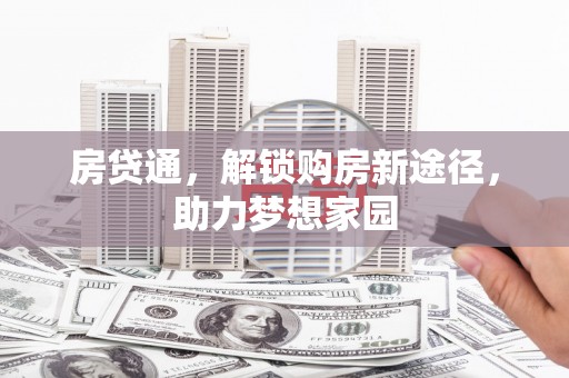 独山房贷通，解锁购房新途径，助力梦想家园