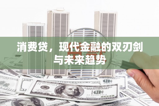 独山消费贷，现代金融的双刃剑与未来趋势